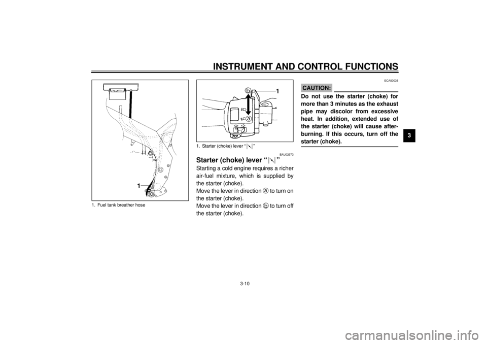 YAMAHA YZF600 2001  Owners Manual INSTRUMENT AND CONTROL FUNCTIONS
3-10
3
EAU02973
Starter (choke) lever “ ” Starting a cold engine requires a richer
air-fuel mixture, which is supplied by
the starter (choke).
Move the lever in di
