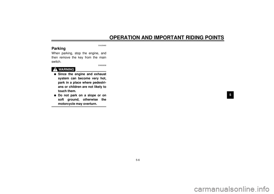 YAMAHA YZF600 2001  Owners Manual OPERATION AND IMPORTANT RIDING POINTS
5-6
5
EAU00460
Parking When parking, stop the engine, and
then remove the key from the main
switch.
EW000058
WARNING
_ l
Since the engine and exhaust
system can b