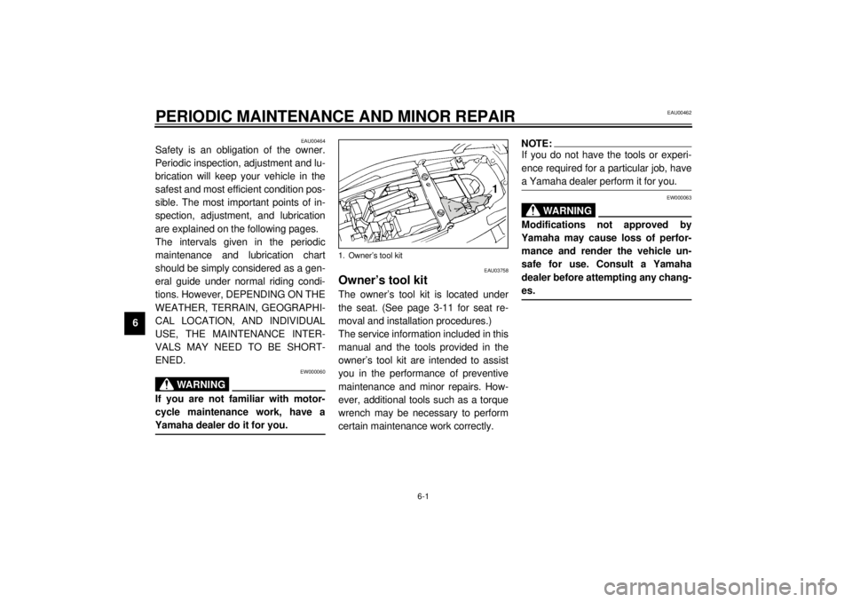 YAMAHA YZF600 2001 Owners Manual 6-1
6
EAU00462
6-PERIODIC MAINTENANCE AND MINOR REPAIR
EAU00464
Safety is an obligation of the owner.
Periodic inspection, adjustment and lu-
brication will keep your vehicle in the
safest and most e YAMAHA YZF600 2001 Owners Manual 6-1
6
EAU00462
6-PERIODIC MAINTENANCE AND MINOR REPAIR
EAU00464
Safety is an obligation of the owner.
Periodic inspection, adjustment and lu-
brication will keep your vehicle in the
safest and most e