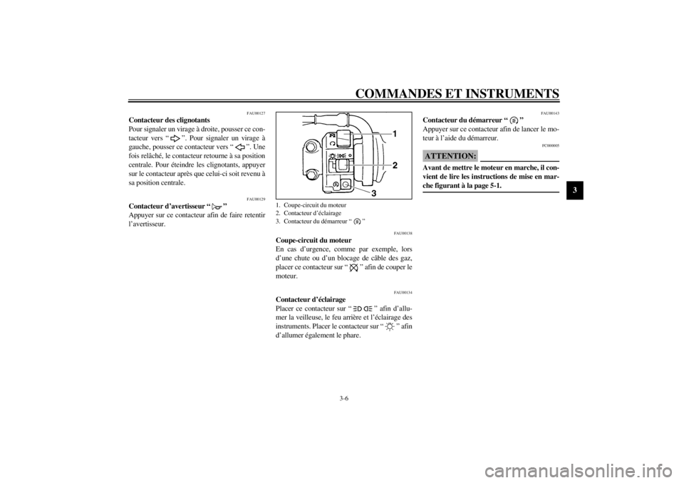 YAMAHA YZF600 2001  Notices Demploi (in French) COMMANDES ET INSTRUMENTS
3-6
3
FAU00127
Contacteur des clignotants 
Pour signaler un virage à droite, pousser ce con-
tacteur vers “ ”. Pour signaler un virage à
gauche, pousser ce contacteur ve