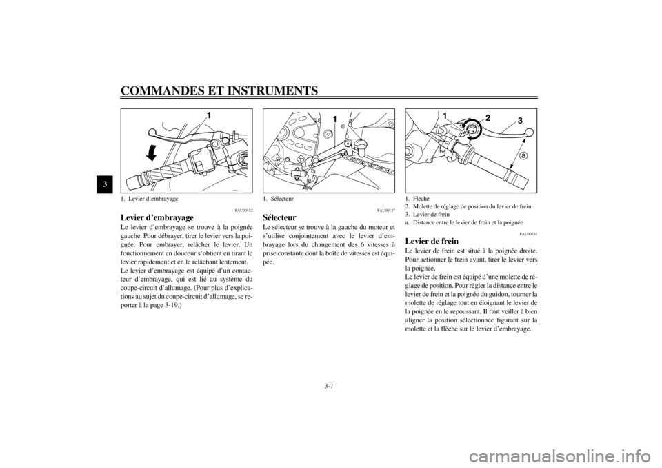 YAMAHA YZF600 2001  Notices Demploi (in French) COMMANDES ET INSTRUMENTS
3-7
3
FAU00152
Levier d’embrayage Le levier d’embrayage se trouve à la poignée
gauche. Pour débrayer, tirer le levier vers la poi-
gnée. Pour embrayer, relâcher le le