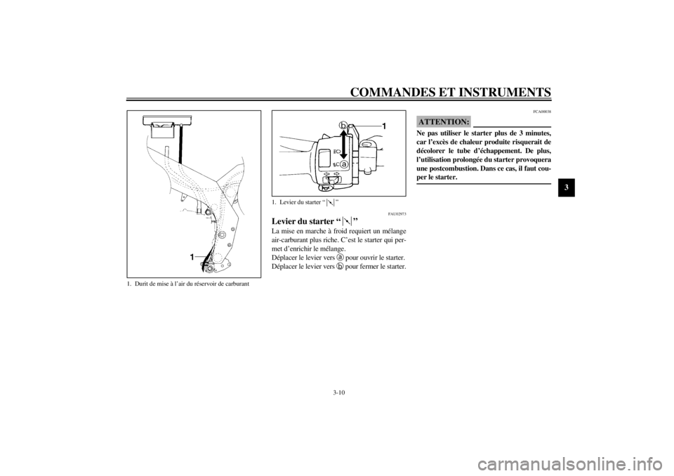 YAMAHA YZF600 2001  Notices Demploi (in French) COMMANDES ET INSTRUMENTS
3-10
3
FAU02973
Levier du starter “ ” La mise en marche à froid requiert un mélange
air-carburant plus riche. C’est le starter qui per-
met d’enrichir le mélange.
D