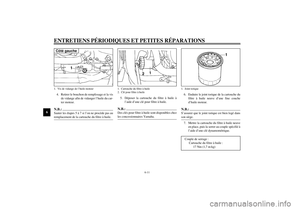 YAMAHA YZF600 2001  Notices Demploi (in French) ENTRETIENS PÉRIODIQUES ET PETITES RÉPARATIONS
6-11
6
4. Retirer le bouchon de remplissage et la vis
de vidange afin de vidanger l’huile du car-
ter moteur.N.B.:_ Sauter les étapes 5 à 7 si l’o