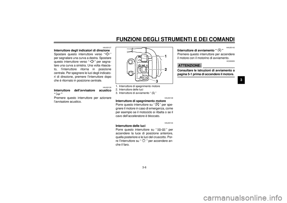 YAMAHA YZF600 2001  Manuale duso (in Italian) FUNZIONI DEGLI STRUMENTI E DEI COMANDI
3-6
3
HAU00127
Interruttore degli indicatori di direzione 
Spostare questo interruttore verso “ ”
per segnalare una curva a destra. Spostare
questo interrutt