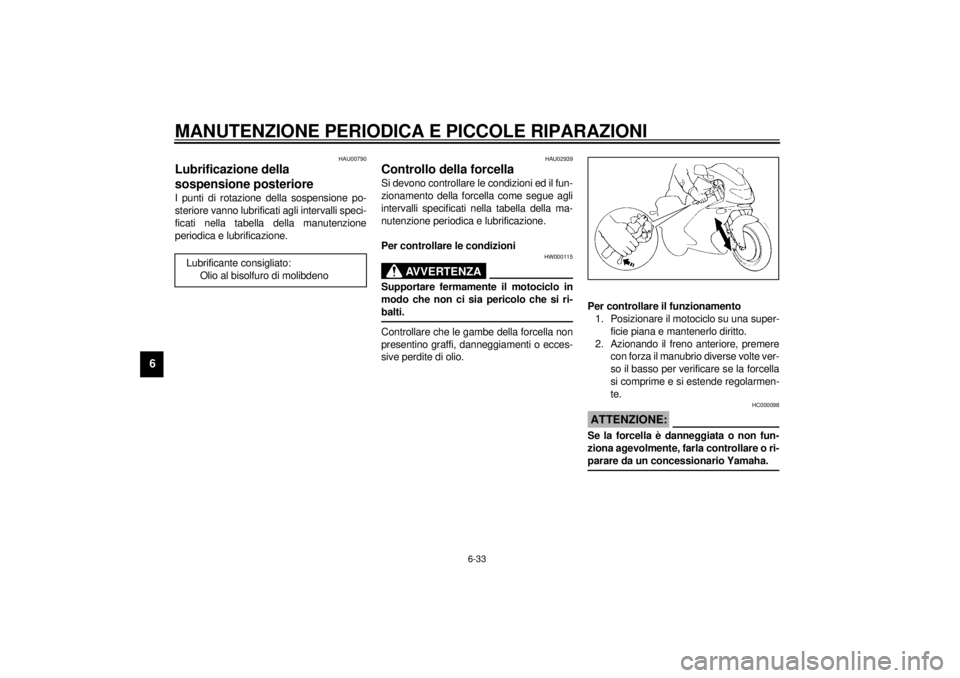 YAMAHA YZF600 2001  Manuale duso (in Italian) MANUTENZIONE PERIODICA E PICCOLE RIPARAZIONI
6-33
6
HAU00790
Lubrificazione della 
sospensione posteriore I punti di rotazione della sospensione po-
steriore vanno lubrificati agli intervalli speci-
f