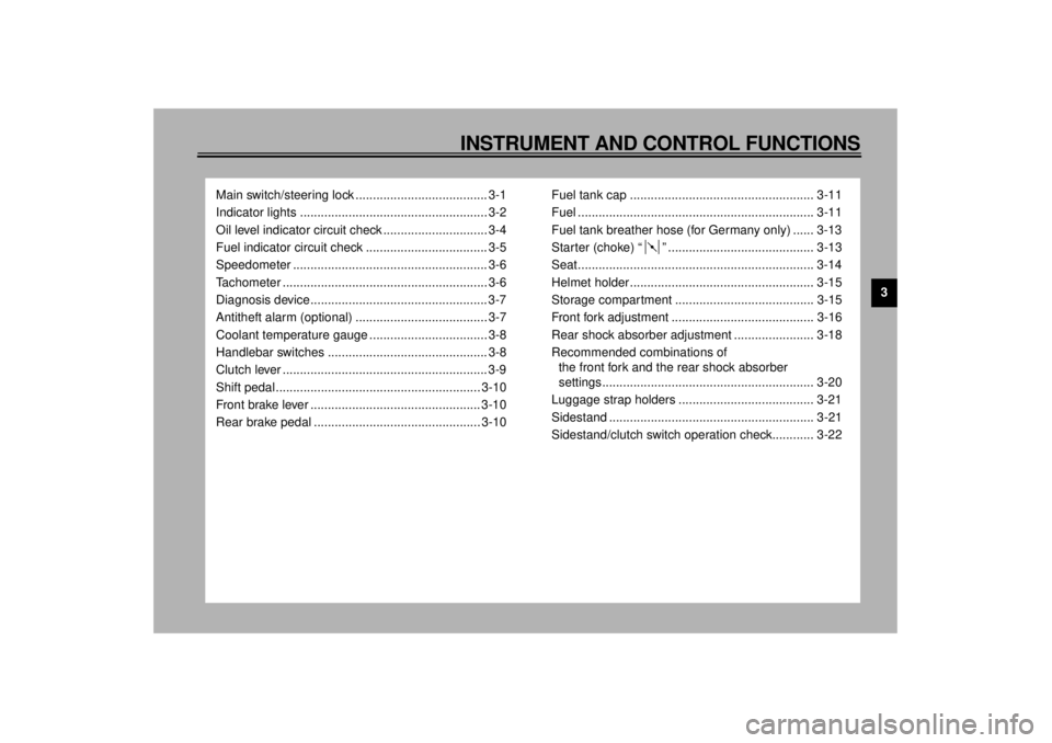 YAMAHA YZF600 2000 Owners Manual 3
INSTRUMENT AND CONTROL FUNCTIONS
Main switch/steering lock ...................................... 3-1
Indicator lights ...................................................... 3-2
Oil level indicator YAMAHA YZF600 2000 Owners Manual 3
INSTRUMENT AND CONTROL FUNCTIONS
Main switch/steering lock ...................................... 3-1
Indicator lights ...................................................... 3-2
Oil level indicator