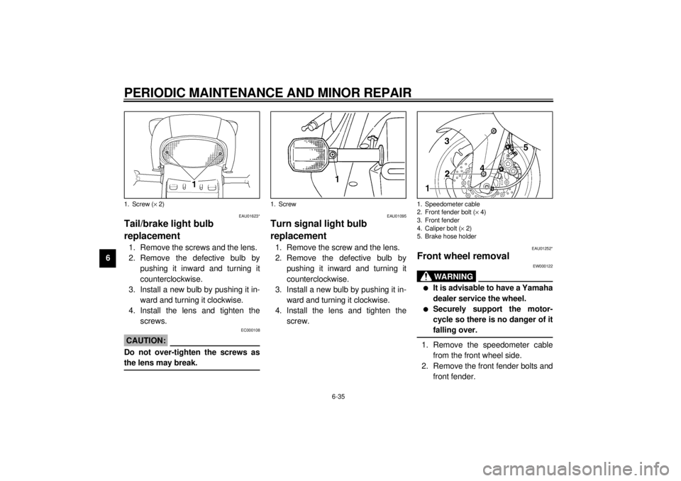YAMAHA YZF600 2000 Owners Manual PERIODIC MAINTENANCE AND MINOR REPAIR
6-35
6
EAU01623*
Tail/brake light bulb
replacement1. Remove the screws and the lens.
2. Remove the defective bulb by
pushing it inward and turning it
countercloc YAMAHA YZF600 2000 Owners Manual PERIODIC MAINTENANCE AND MINOR REPAIR
6-35
6
EAU01623*
Tail/brake light bulb
replacement1. Remove the screws and the lens.
2. Remove the defective bulb by
pushing it inward and turning it
countercloc