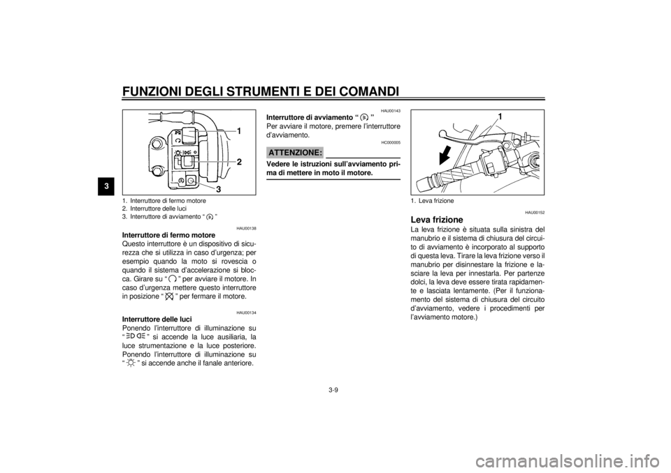 YAMAHA YZF600 2000  Manuale duso (in Italian) FUNZIONI DEGLI STRUMENTI E DEI COMANDI
3-9
3
HAU00138
Interruttore di fermo motore
Questo interruttore è un dispositivo di sicu-
rezza che si utilizza in caso d’urgenza; per
esempio quando la moto 