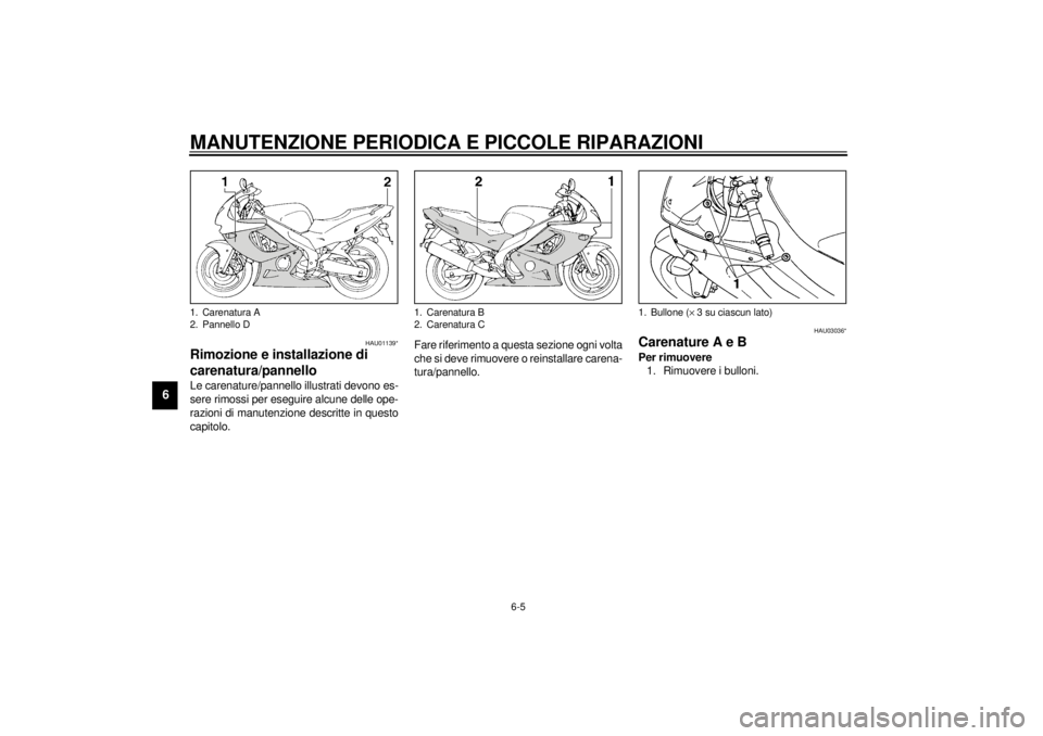 YAMAHA YZF600 2000  Manuale duso (in Italian) MANUTENZIONE PERIODICA E PICCOLE RIPARAZIONI
6-5
6
HAU01139*
Rimozione e installazione di 
carenatura/pannelloLe carenature/pannello illustrati devono es-
sere rimossi per eseguire alcune delle ope-
r