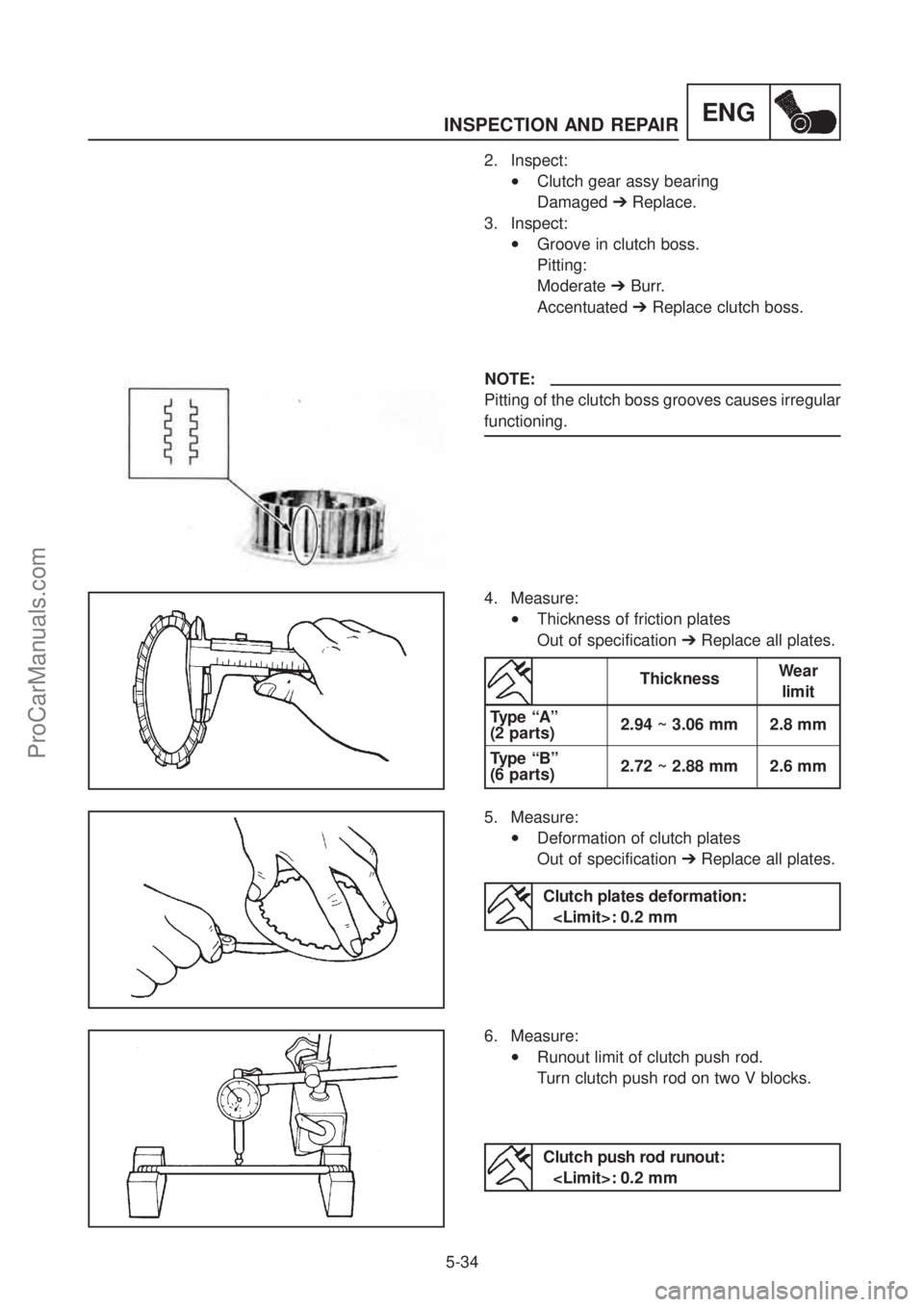YAMAHA TT600RE 2004  Service Manual INSPECTION AND REPAIR
5-34
ENG
2. Inspect:
•Clutch gear assy bearing  
Damaged   ➔Replace.  
3. Inspect:
•Groove in clutch boss. 
Pitting: 
Moderate   ➔Burr. 
Accentuated   ➔ Replace clutch 