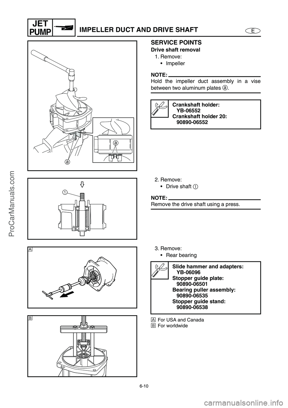 YAMAHA VX110 2005  Service Manual 6-10
E
JET
PUMPIMPELLER DUCT AND DRIVE SHAFT
SERVICE POINTS
Drive shaft removal
1. Remove:
Impeller
NOTE:
Hold the impeller duct assembly in a vise
between two aluminum plates a
.
Crankshaft holder:
