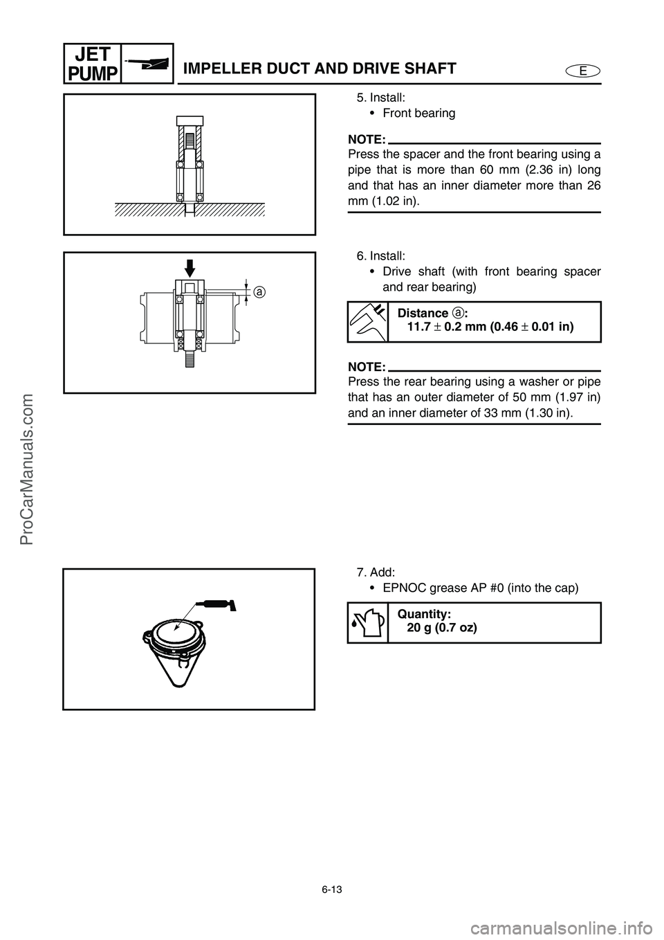 YAMAHA VX110 2005  Service Manual 6-13
E
JET
PUMPIMPELLER DUCT AND DRIVE SHAFT
5. Install:
Front bearing
NOTE:
Press the spacer and the front bearing using a
pipe that is more than 60 mm (2.36 in) long
and that has an inner diameter 