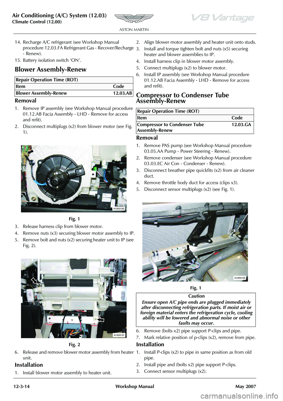 ASTON MARTIN V8 VANTAGE 2010 Workshop Manual Air Conditioning (A/C) System (12.03)
Climate Control (12.00)
12-3-14 Workshop Manual May 2007
14. Recharge A/C refrigerant (see Workshop Manual
procedure 12.03.FA Refriger ant Gas - Recover/Recharg ASTON MARTIN V8 VANTAGE 2010 Workshop Manual Air Conditioning (A/C) System (12.03)
Climate Control (12.00)
12-3-14 Workshop Manual May 2007
14. Recharge A/C refrigerant (see Workshop Manual
procedure 12.03.FA Refriger ant Gas - Recover/Recharg