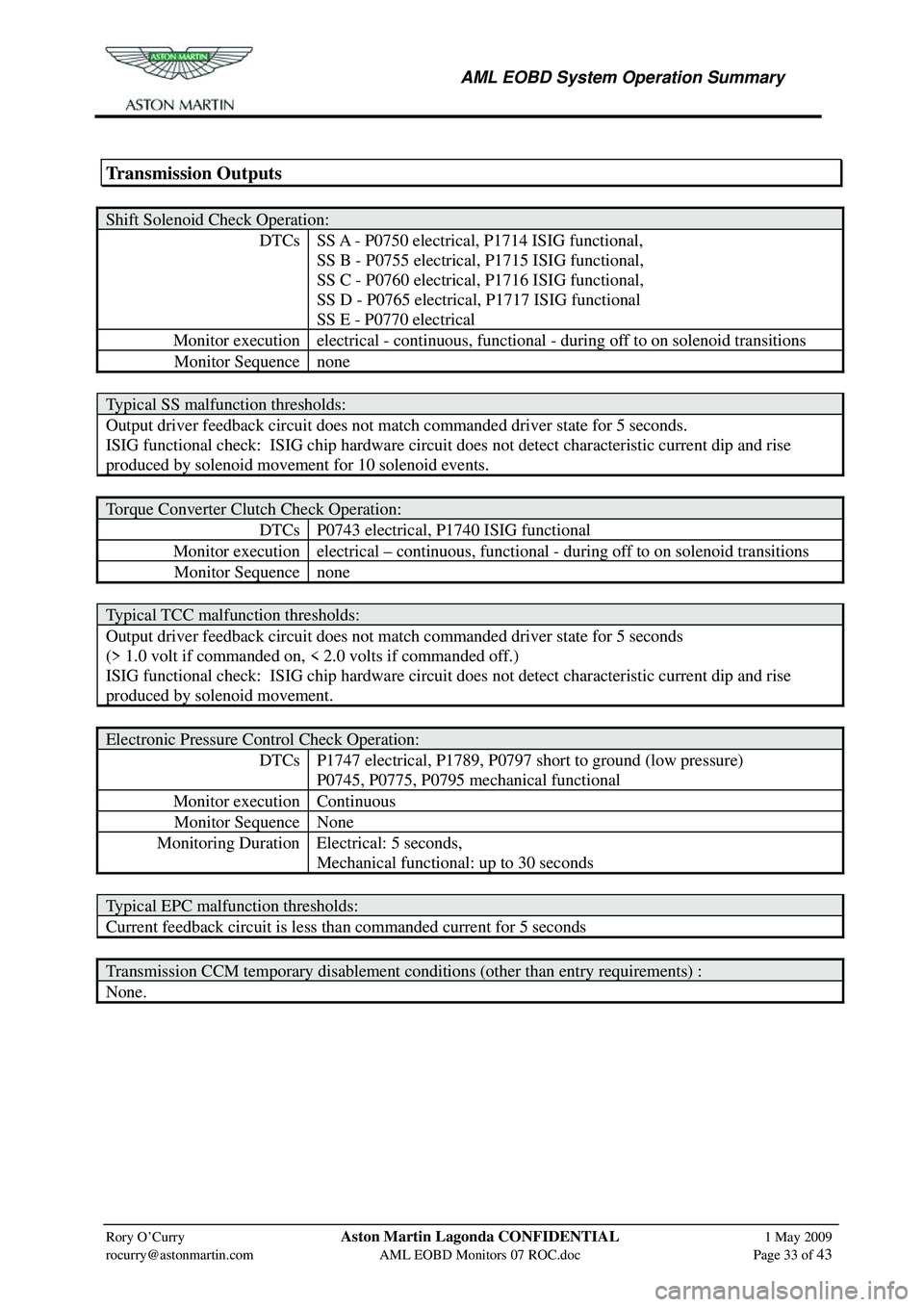 ASTON MARTIN V8 VANTAGE 2010 Workshop Manual
AML EOBD System Operation Summary
Rory O’Curry Aston Martin Lagonda CONFIDENTIAL 1 May 2009
rocurry@astonmartin.com AML EOBD Monitors 07 ROC.doc Page 33 of 43
Transmission Outputs
ASTON MARTIN V8 VANTAGE 2010 Workshop Manual
AML EOBD System Operation Summary
Rory O’Curry Aston Martin Lagonda CONFIDENTIAL 1 May 2009
rocurry@astonmartin.com AML EOBD Monitors 07 ROC.doc Page 33 of 43
Transmission Outputs