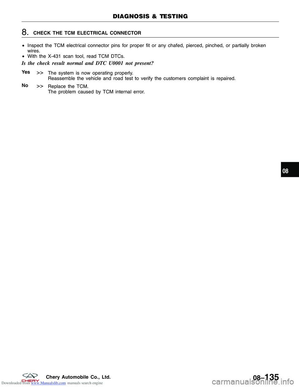 CHERY TIGGO 2009  Service Repair Manual Downloaded from www.Manualslib.com manuals search engine 8.CHECK THE TCM ELECTRICAL CONNECTOR
• Inspect the TCM electrical connector pins for proper fit or any chafed, pierced, pinched, or partially