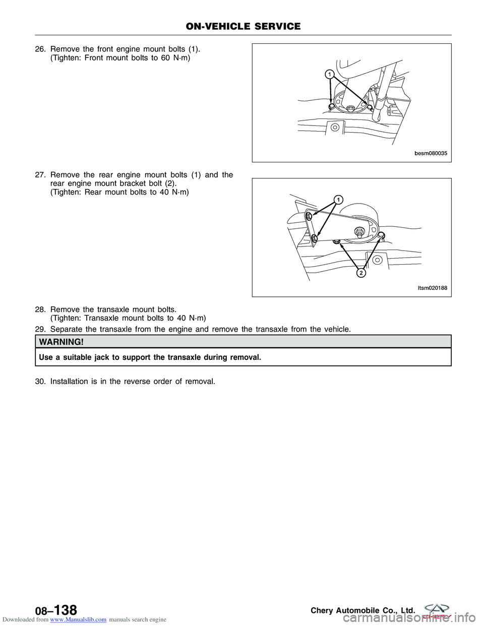 CHERY TIGGO 2009  Service Repair Manual Downloaded from www.Manualslib.com manuals search engine 26. Remove the front engine mount bolts (1).(Tighten: Front mount bolts to 60 N·m)
27. Remove the rear engine mount bolts (1) and the rear eng