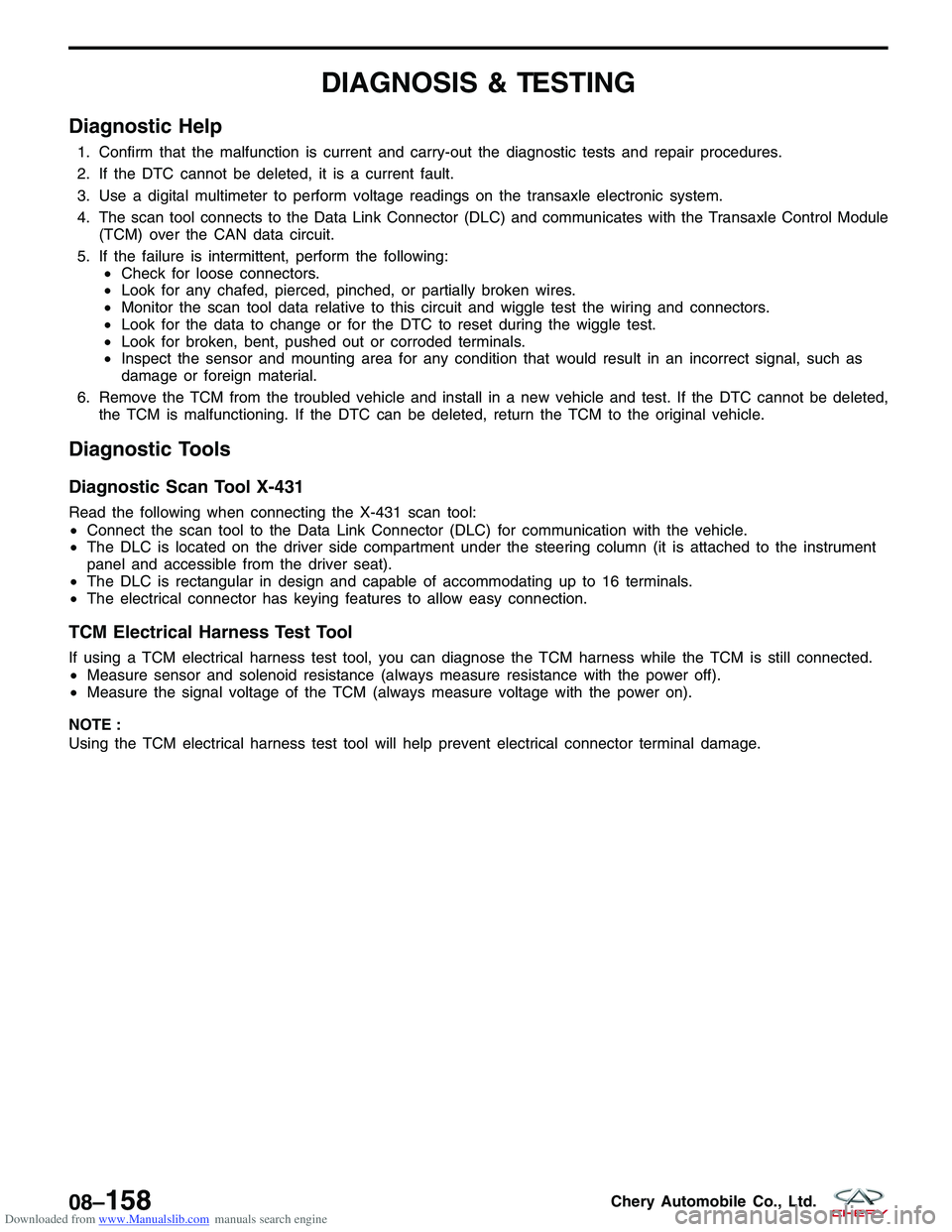 CHERY TIGGO 2009 Service Repair Manual Downloaded from www.Manualslib.com manuals search engine DIAGNOSIS & TESTING
Diagnostic Help
1. Confirm that the malfunction is current and carry-out the diagnostic tests and repair procedures.
2. If CHERY TIGGO 2009 Service Repair Manual Downloaded from www.Manualslib.com manuals search engine DIAGNOSIS & TESTING
Diagnostic Help
1. Confirm that the malfunction is current and carry-out the diagnostic tests and repair procedures.
2. If