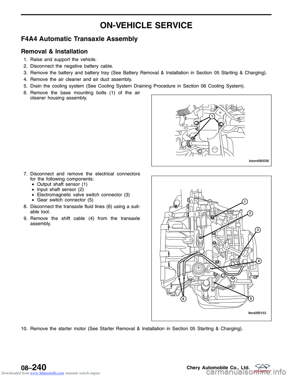CHERY TIGGO 2009  Service Repair Manual Downloaded from www.Manualslib.com manuals search engine ON-VEHICLE SERVICE
F4A4 Automatic Transaxle Assembly
Removal & Installation
1. Raise and support the vehicle.
2. Disconnect the negative batter