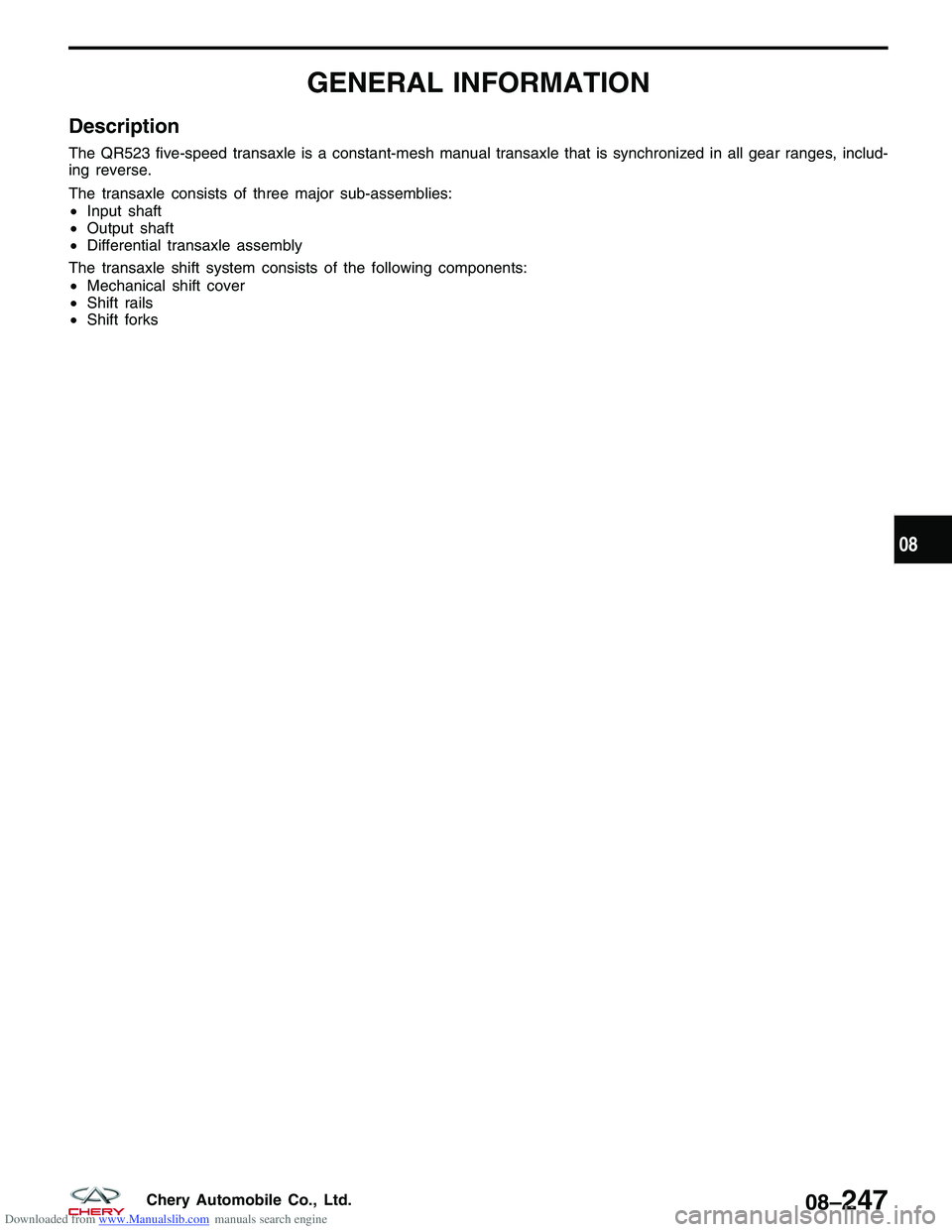 CHERY TIGGO 2009  Service Repair Manual Downloaded from www.Manualslib.com manuals search engine GENERAL INFORMATION
Description
The QR523 five-speed transaxle is a constant-mesh manual transaxle that is synchronized in all gear ranges, inc
