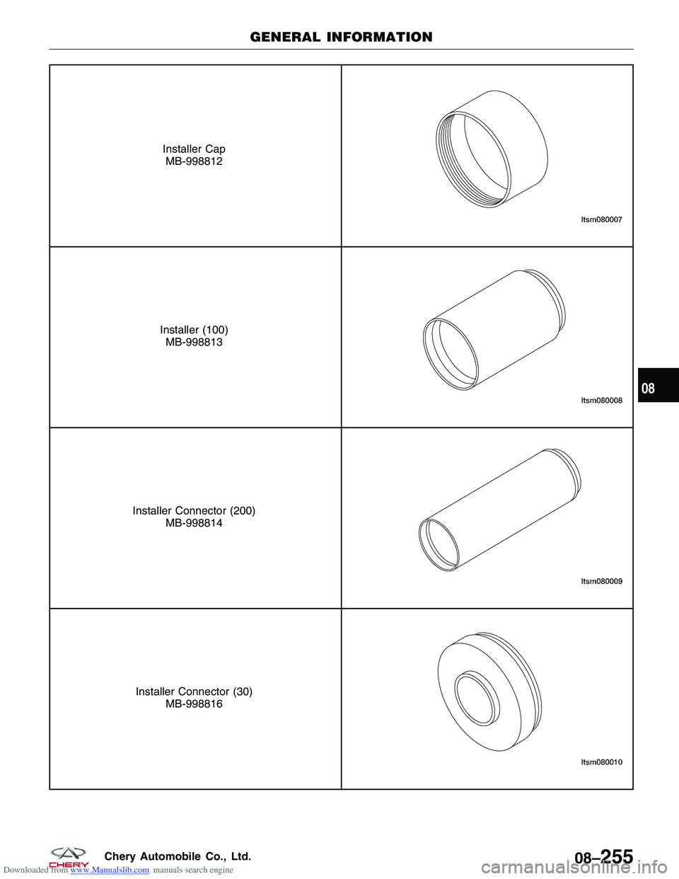CHERY TIGGO 2009  Service Repair Manual Downloaded from www.Manualslib.com manuals search engine Installer CapMB-998812
Installer (100) MB-998813
Installer Connector (200) MB-998814
Installer Connector (30)MB-998816
GENERAL INFORMATION
08
0