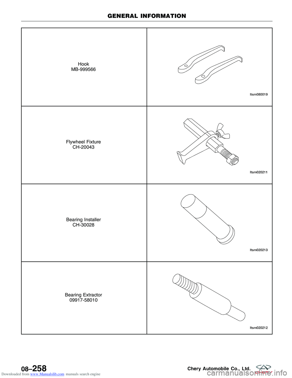 CHERY TIGGO 2009  Service Repair Manual Downloaded from www.Manualslib.com manuals search engine Hook
MB-999566
Flywheel Fixture CH-20043
Bearing InstallerCH-30028
Bearing Extractor09917-58010
GENERAL INFORMATION
08–258Chery Automobile Co