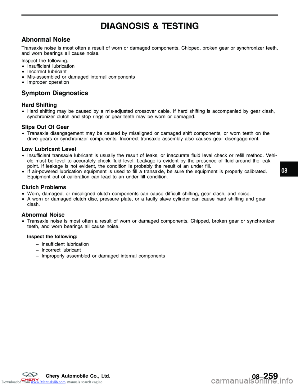 CHERY TIGGO 2009  Service Repair Manual Downloaded from www.Manualslib.com manuals search engine DIAGNOSIS & TESTING
Abnormal Noise
Transaxle noise is most often a result of worn or damaged components. Chipped, broken gear or synchronizer t