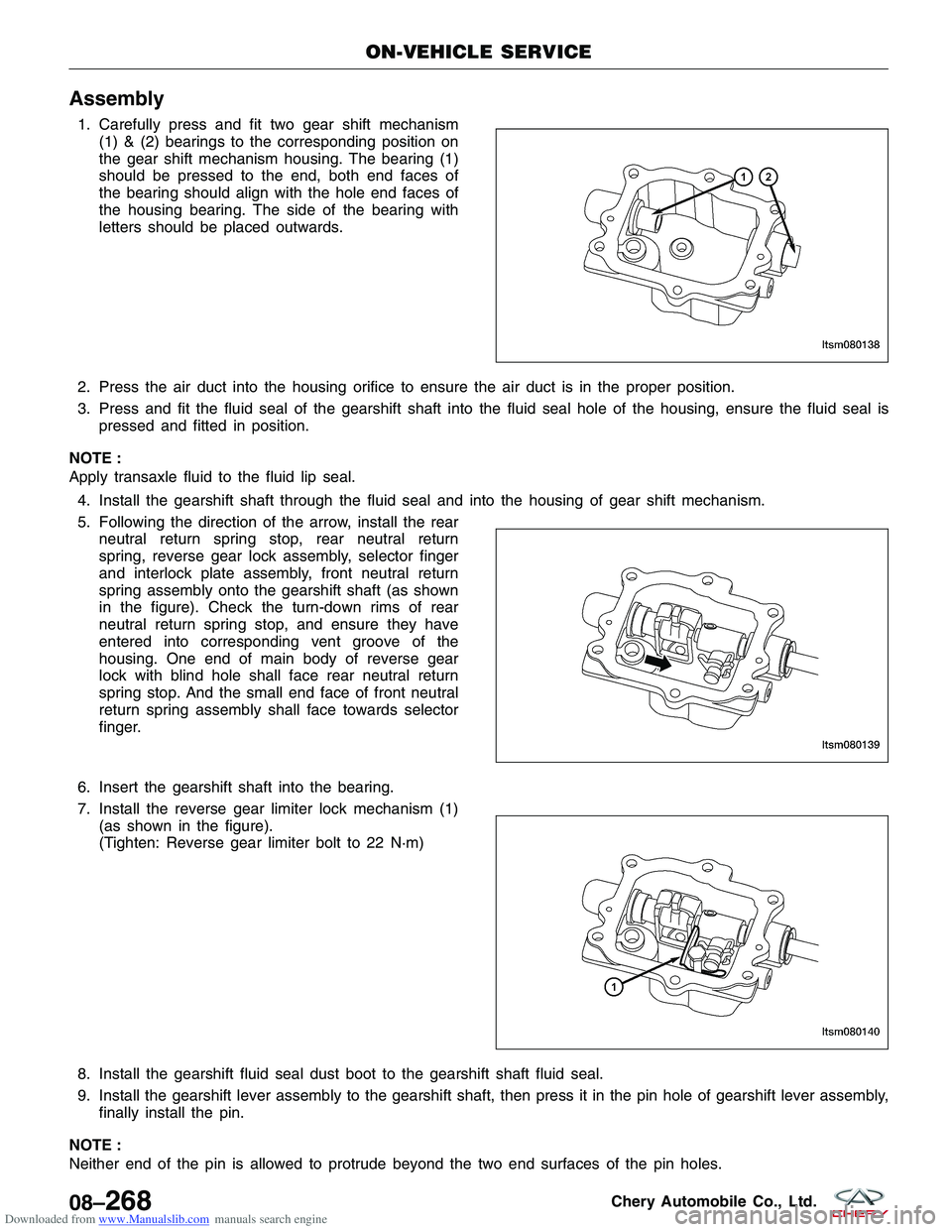 CHERY TIGGO 2009  Service Repair Manual Downloaded from www.Manualslib.com manuals search engine Assembly
1. Carefully press and fit two gear shift mechanism(1) & (2) bearings to the corresponding position on
the gear shift mechanism housin