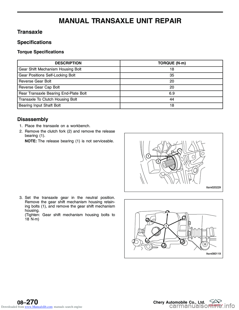 CHERY TIGGO 2009  Service Repair Manual Downloaded from www.Manualslib.com manuals search engine MANUAL TRANSAXLE UNIT REPAIR
Transaxle
Specifications
Torque Specifications
DESCRIPTIONTORQUE (N·m)
Gear Shift Mechanism Housing Bolt 18
Gear 