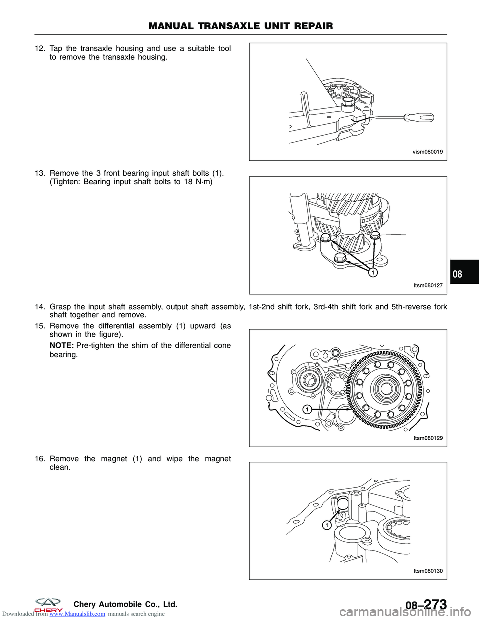 CHERY TIGGO 2009  Service Repair Manual Downloaded from www.Manualslib.com manuals search engine 12. Tap the transaxle housing and use a suitable toolto remove the transaxle housing.
13. Remove the 3 front bearing input shaft bolts (1). (Ti