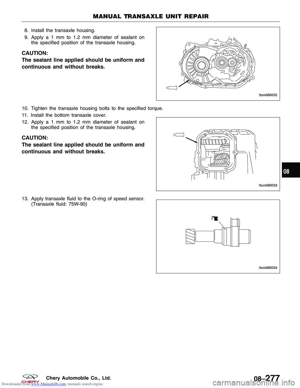 CHERY TIGGO 2009  Service Repair Manual Downloaded from www.Manualslib.com manuals search engine 8. Install the transaxle housing.
9. Applya1mmto1.2mmdiameter of sealant onthe specified position of the transaxle housing.
CAUTION:
The sealan