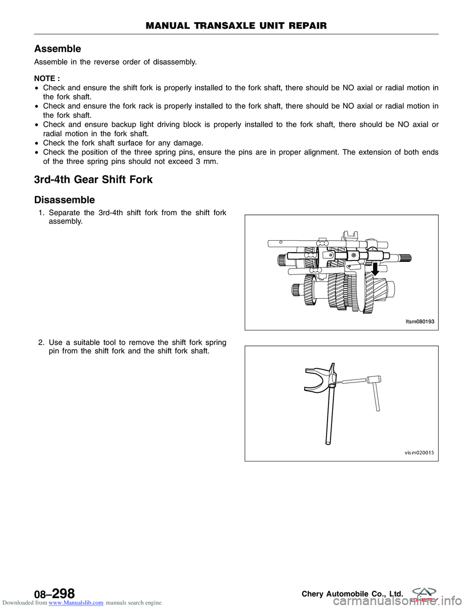 CHERY TIGGO 2009  Service Repair Manual Downloaded from www.Manualslib.com manuals search engine Assemble
Assemble in the reverse order of disassembly.
NOTE :
•Check and ensure the shift fork is properly installed to the fork shaft, there