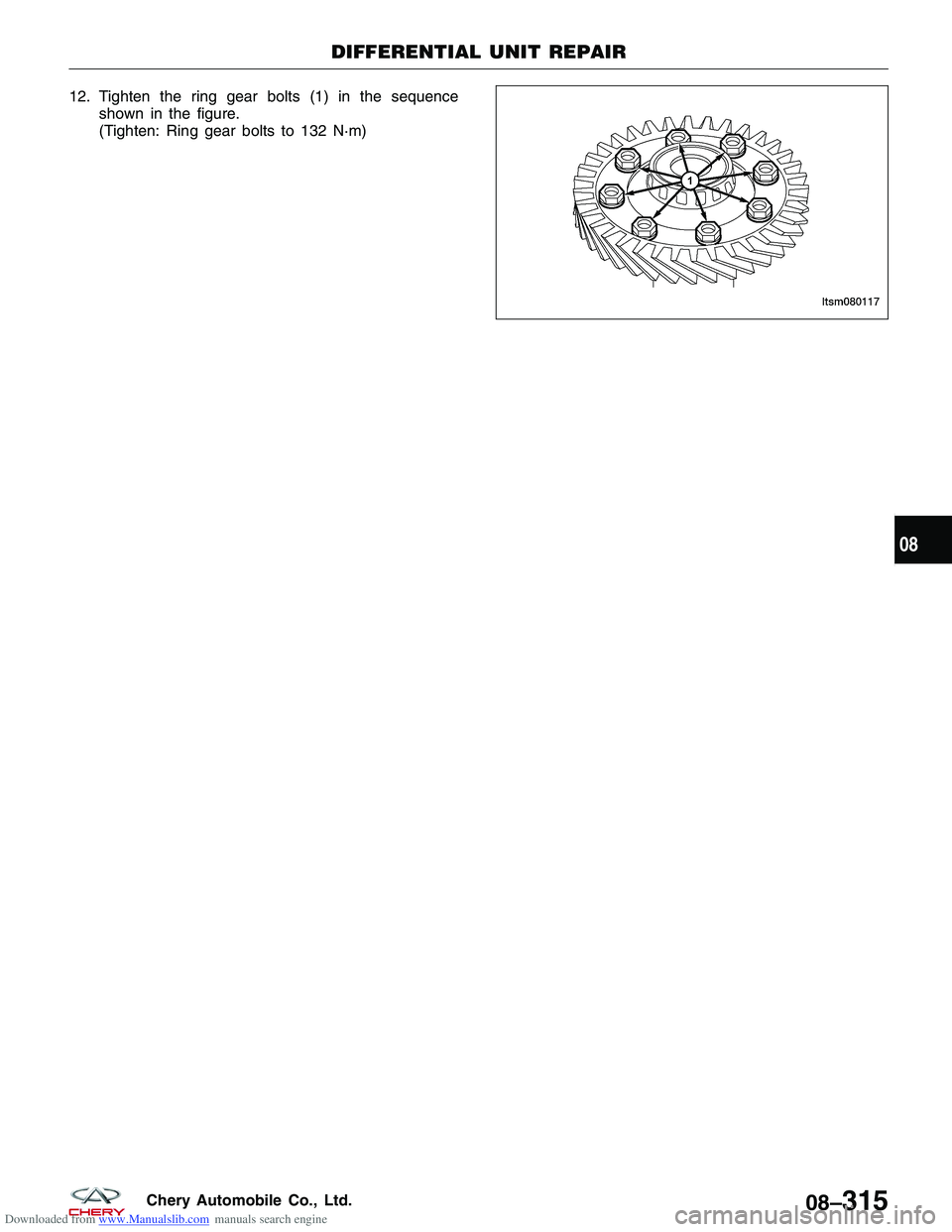 CHERY TIGGO 2009  Service Repair Manual Downloaded from www.Manualslib.com manuals search engine 12. Tighten the ring gear bolts (1) in the sequenceshown in the figure.
(Tighten: Ring gear bolts to 132 N·m)
DIFFERENTIAL UNIT REPAIR
LTSM080