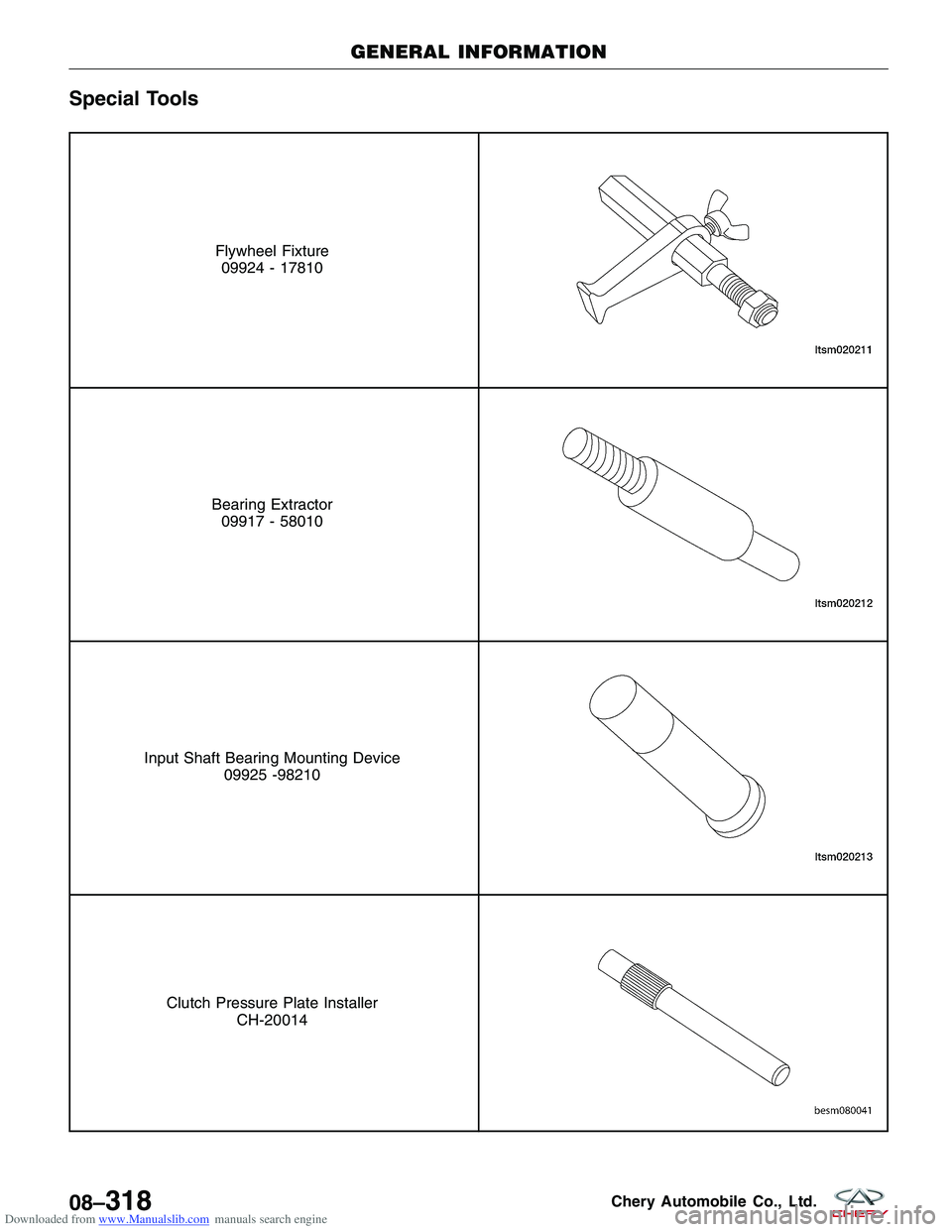 CHERY TIGGO 2009  Service Repair Manual Downloaded from www.Manualslib.com manuals search engine Special Tools
Flywheel Fixture09924 - 17810
Bearing Extractor 09917 - 58010
Input Shaft Bearing Mounting Device 09925 -98210
Clutch Pressure Pl
