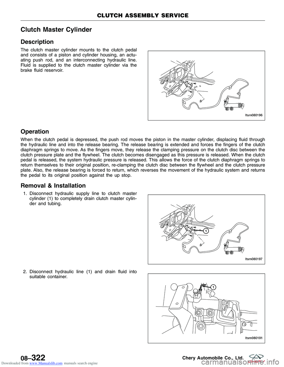 CHERY TIGGO 2009  Service Repair Manual Downloaded from www.Manualslib.com manuals search engine Clutch Master Cylinder
Description
The clutch master cylinder mounts to the clutch pedal
and consists of a piston and cylinder housing, an actu