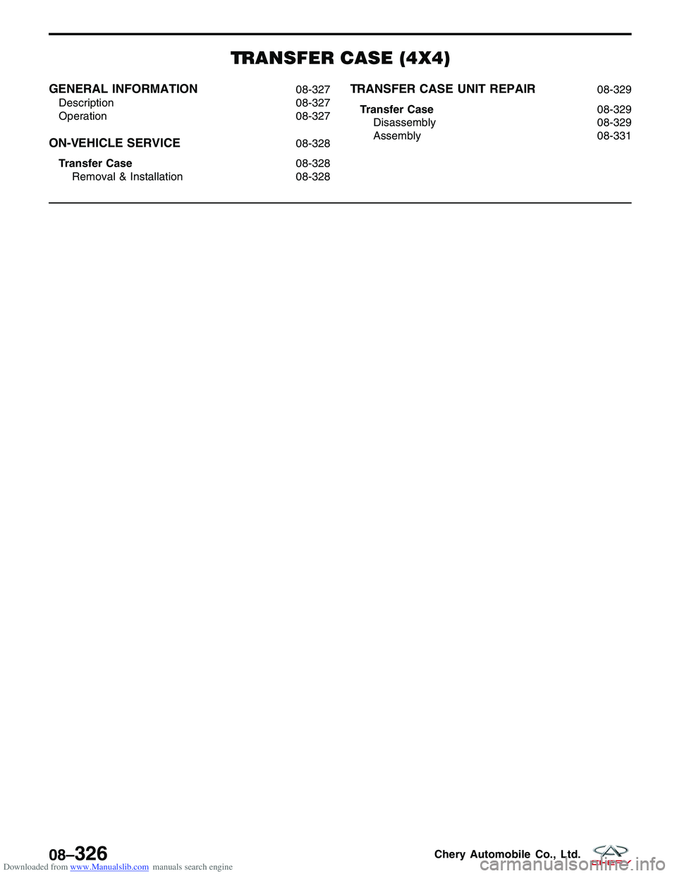 CHERY TIGGO 2009  Service Repair Manual Downloaded from www.Manualslib.com manuals search engine TRANSFER CASE (4X4)
GENERAL INFORMATION08-327
Description 08-327
Operation 08-327
ON-VEHICLE SERVICE08-328
Transfer Case 08-328
Removal & Insta