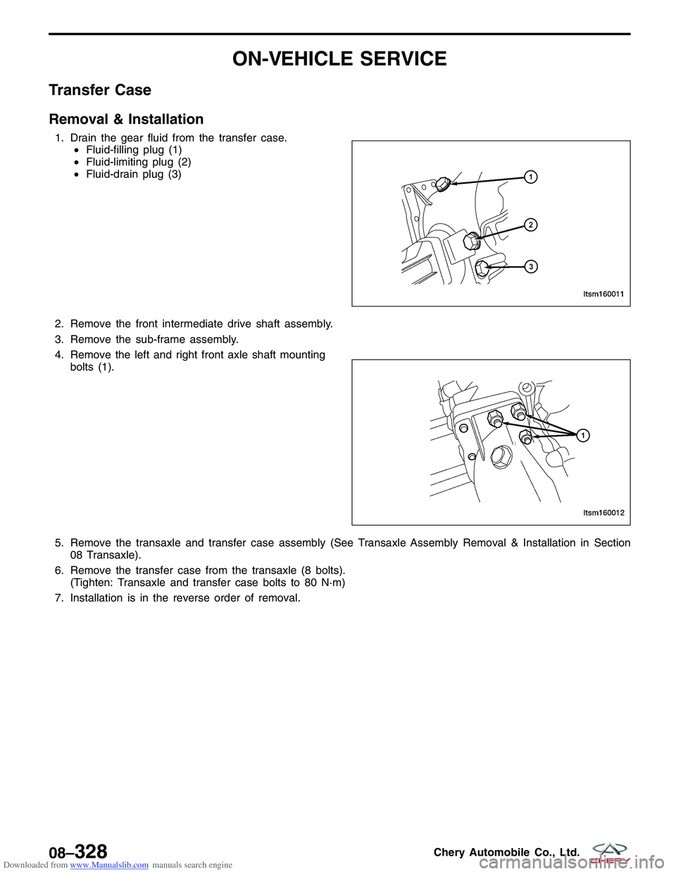 CHERY TIGGO 2009  Service Repair Manual Downloaded from www.Manualslib.com manuals search engine ON-VEHICLE SERVICE
Transfer Case
Removal & Installation
1. Drain the gear fluid from the transfer case.•Fluid-filling plug (1)
• Fluid-limi