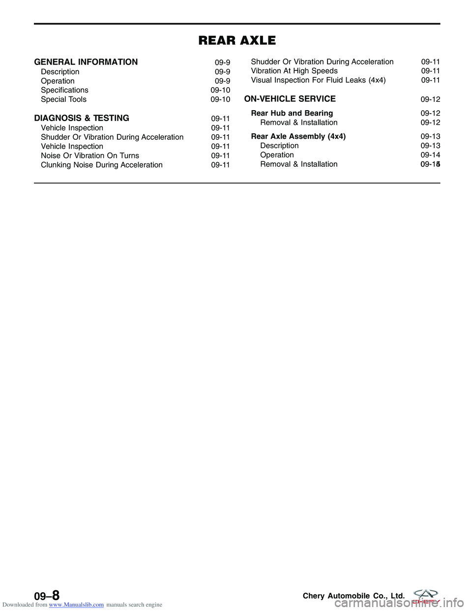 CHERY TIGGO 2009  Service Repair Manual Downloaded from www.Manualslib.com manuals search engine REAR AXLE
GENERAL INFORMATION09-9
Description 09-9
Operation 09-9
Specifications 09-10
Special Tools 09-10
DIAGNOSIS & TESTING09-11
Vehicle Ins