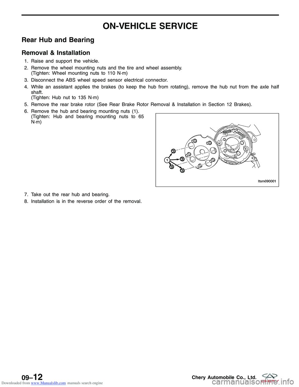CHERY TIGGO 2009  Service Repair Manual Downloaded from www.Manualslib.com manuals search engine ON-VEHICLE SERVICE
Rear Hub and Bearing
Removal & Installation
1. Raise and support the vehicle.
2. Remove the wheel mounting nuts and the tire