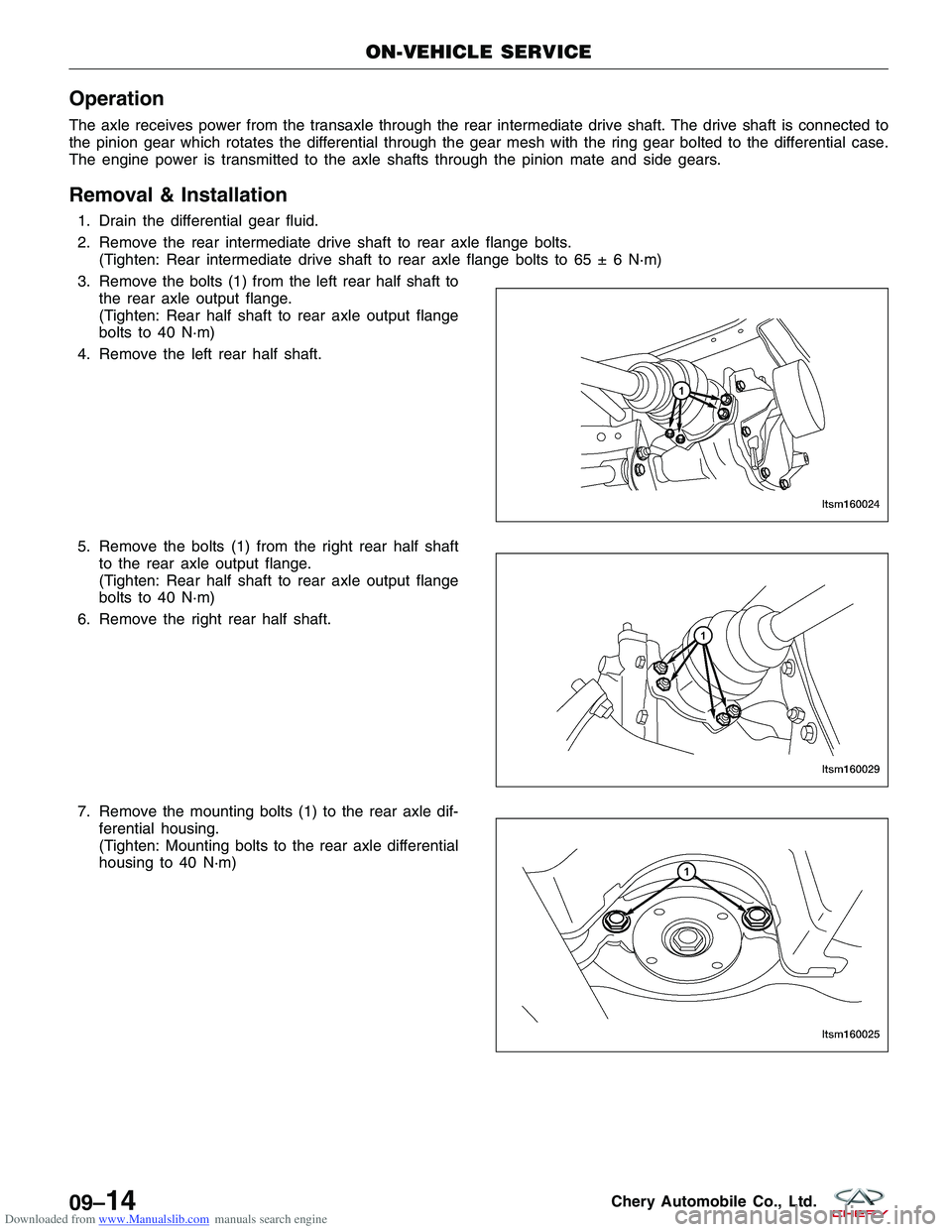 CHERY TIGGO 2009 Service Repair Manual Downloaded from www.Manualslib.com manuals search engine Operation
The axle receives power from the transaxle through the rear intermediate drive shaft. The drive shaft is connected to
the pinion gear CHERY TIGGO 2009 Service Repair Manual Downloaded from www.Manualslib.com manuals search engine Operation
The axle receives power from the transaxle through the rear intermediate drive shaft. The drive shaft is connected to
the pinion gear