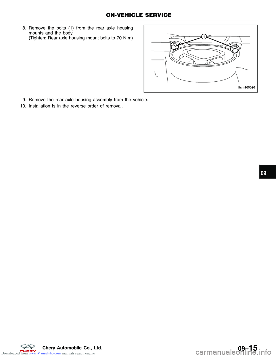 CHERY TIGGO 2009  Service Repair Manual Downloaded from www.Manualslib.com manuals search engine 8. Remove the bolts (1) from the rear axle housingmounts and the body.
(Tighten: Rear axle housing mount bolts to 70 N·m)
9. Remove the rear a