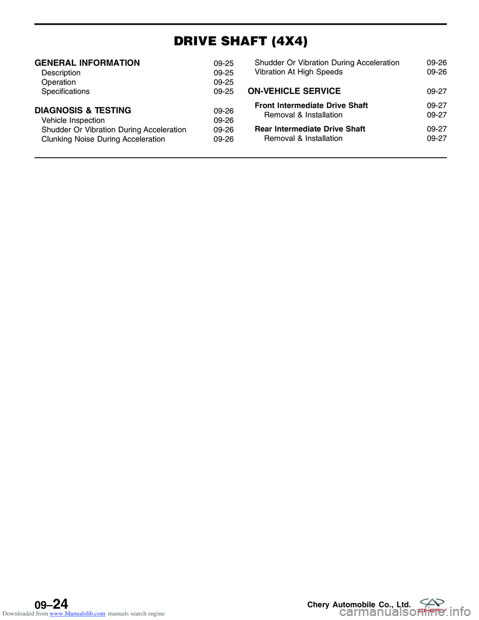 CHERY TIGGO 2009  Service Repair Manual Downloaded from www.Manualslib.com manuals search engine DRIVE SHAFT (4X4)
GENERAL INFORMATION09-25
Description 09-25
Operation 09-25
Specifications 09-25
DIAGNOSIS & TESTING09-26
Vehicle Inspection 0