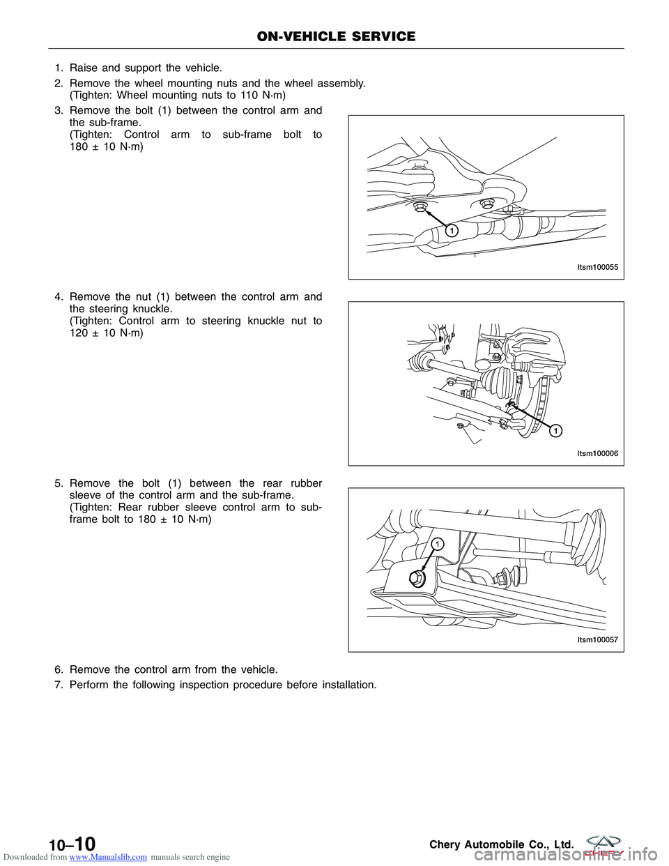 CHERY TIGGO 2009  Service Repair Manual Downloaded from www.Manualslib.com manuals search engine 1. Raise and support the vehicle.
2. Remove the wheel mounting nuts and the wheel assembly.(Tighten: Wheel mounting nuts to 110 N·m)
3. Remove