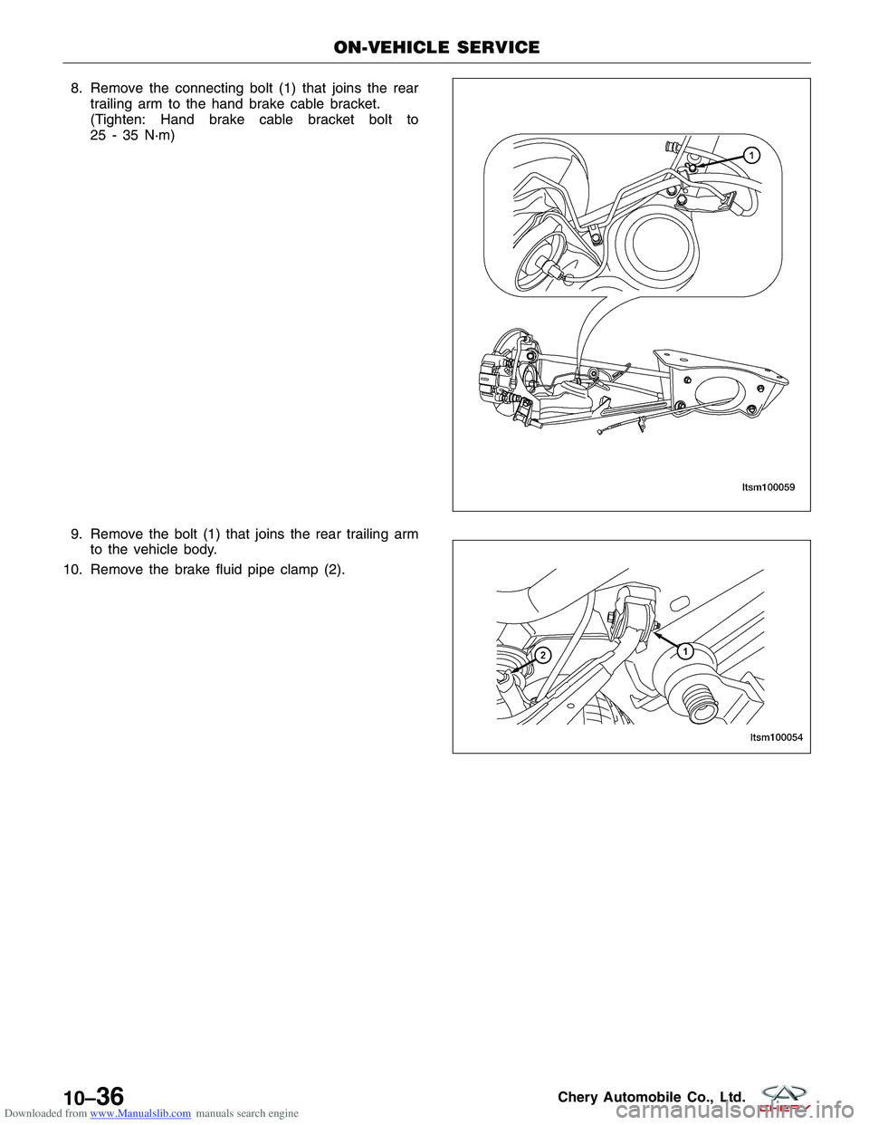 CHERY TIGGO 2009  Service Repair Manual Downloaded from www.Manualslib.com manuals search engine 8. Remove the connecting bolt (1) that joins the reartrailing arm to the hand brake cable bracket.
(Tighten: Hand brake cable bracket bolt to
2
