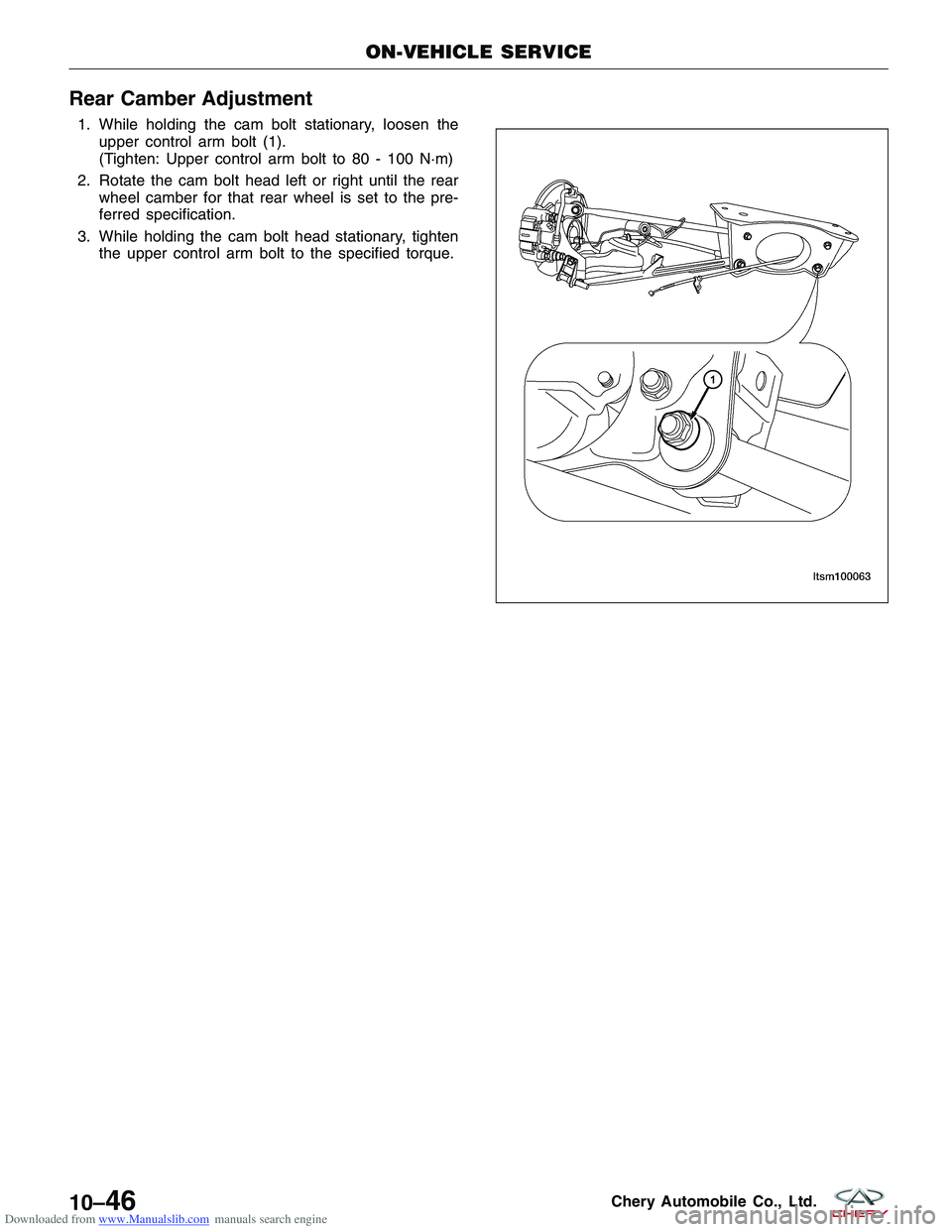 CHERY TIGGO 2009  Service Repair Manual Downloaded from www.Manualslib.com manuals search engine Rear Camber Adjustment
1. While holding the cam bolt stationary, loosen theupper control arm bolt (1).
(Tighten: Upper control arm bolt to 80 -