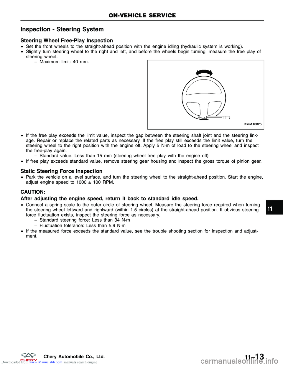 CHERY TIGGO 2009 Service Repair Manual Downloaded from www.Manualslib.com manuals search engine Inspection - Steering System
Steering Wheel Free-Play Inspection
•Set the front wheels to the straight-ahead position with the engine idling CHERY TIGGO 2009 Service Repair Manual Downloaded from www.Manualslib.com manuals search engine Inspection - Steering System
Steering Wheel Free-Play Inspection
•Set the front wheels to the straight-ahead position with the engine idling
