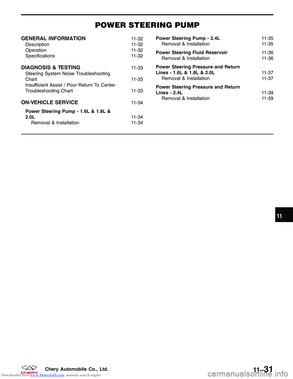 CHERY TIGGO 2009  Service Repair Manual Downloaded from www.Manualslib.com manuals search engine POWER STEERING PUMP
GENERAL INFORMATION11-32
Description 11-32
Operation 11-32
Specifications 11-32
DIAGNOSIS & TESTING11-33
Steering System No