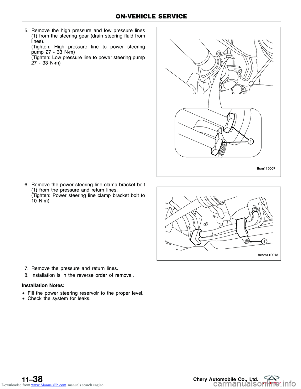 CHERY TIGGO 2009  Service Repair Manual Downloaded from www.Manualslib.com manuals search engine 5. Remove the high pressure and low pressure lines(1) from the steering gear (drain steering fluid from
lines).
(Tighten: High pressure line to