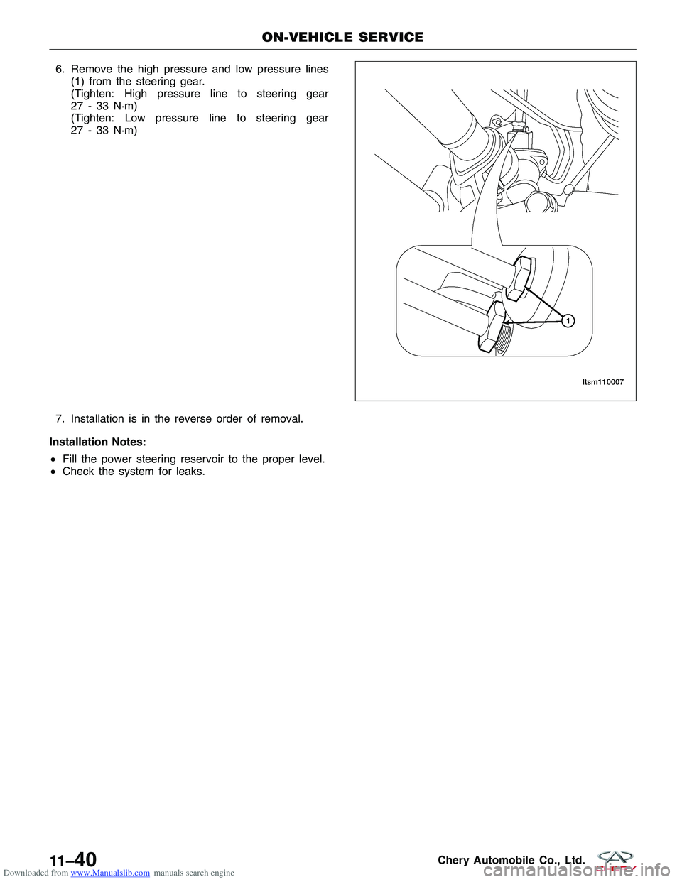 CHERY TIGGO 2009  Service Repair Manual Downloaded from www.Manualslib.com manuals search engine 6. Remove the high pressure and low pressure lines(1) from the steering gear.
(Tighten: High pressure line to steering gear
27 - 33 N·m)
(Tigh