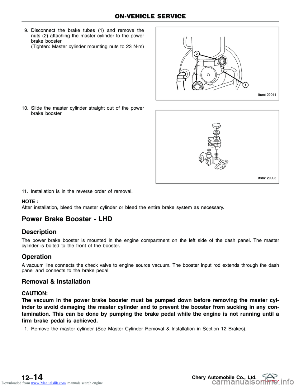 CHERY TIGGO 2009  Service Repair Manual Downloaded from www.Manualslib.com manuals search engine 9. Disconnect the brake tubes (1) and remove thenuts (2) attaching the master cylinder to the power
brake booster.
(Tighten: Master cylinder mo