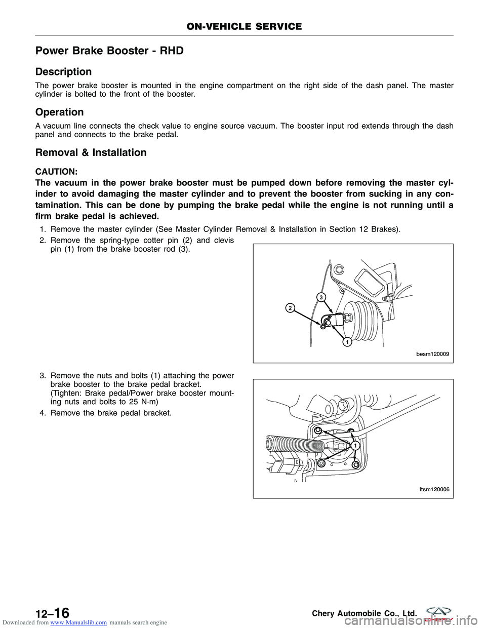 CHERY TIGGO 2009  Service Repair Manual Downloaded from www.Manualslib.com manuals search engine Power Brake Booster - RHD
Description
The power brake booster is mounted in the engine compartment on the right side of the dash panel. The mas